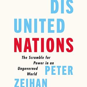 Disunited Nations - The Scramble for Power in an Ungoverned World - Peter Zeihan