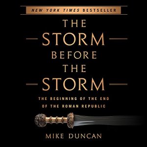The Storm Before The Storm - The Beginning of the End of the Roman Republic - Mike Duncan